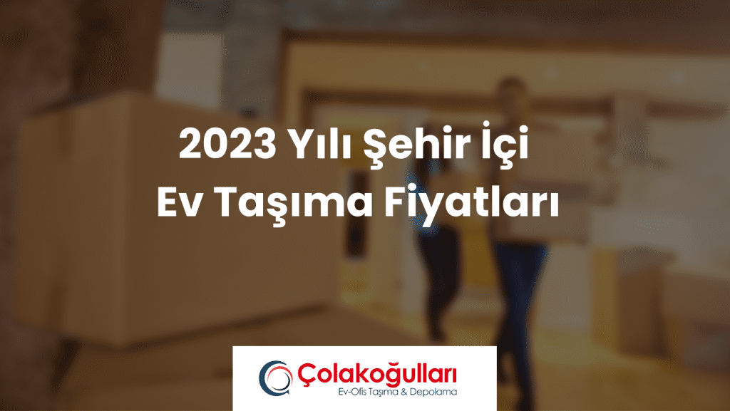 2023 Yılı Şehir İçi Ev Taşıma Fiyatları