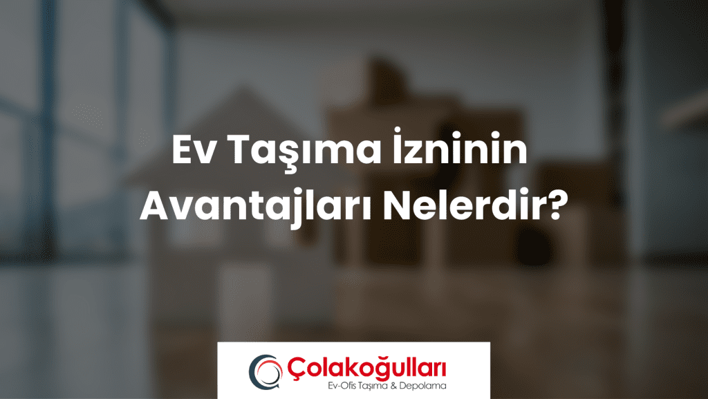 Ev Taşıma İzninin Avantajları Nelerdir?