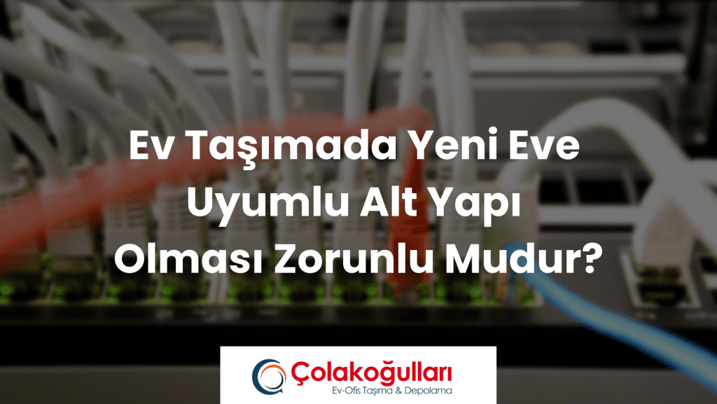 Ev Taşımada Yeni Eve Uyumlu Alt Yapı Olması Zorunlu Mudur?