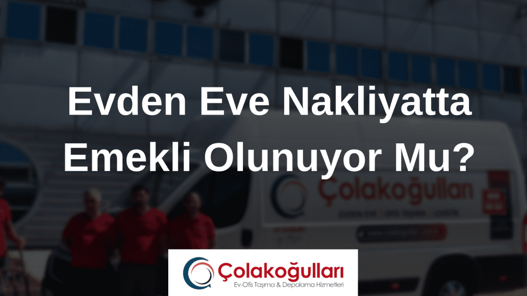 Evden Eve Nakliyatta Emekli Olunuyor Mu?