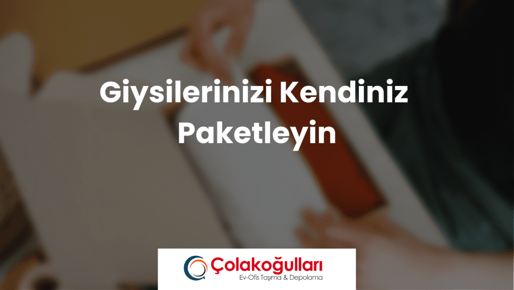 Ev Taşımacılığında Giysilerinizi Kendiniz Paketleyin