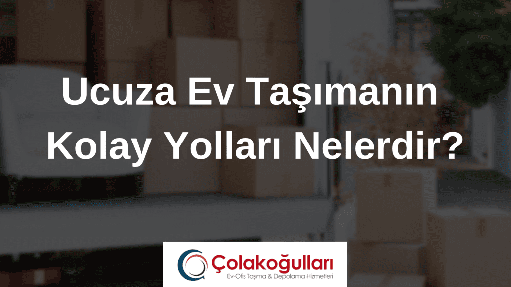 Ucuza Ev Taşımanın Kolay Yolları Nelerdir?