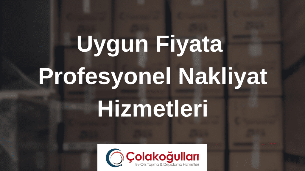 Uygun Fiyata Profesyonel Nakliyat Hizmetleri