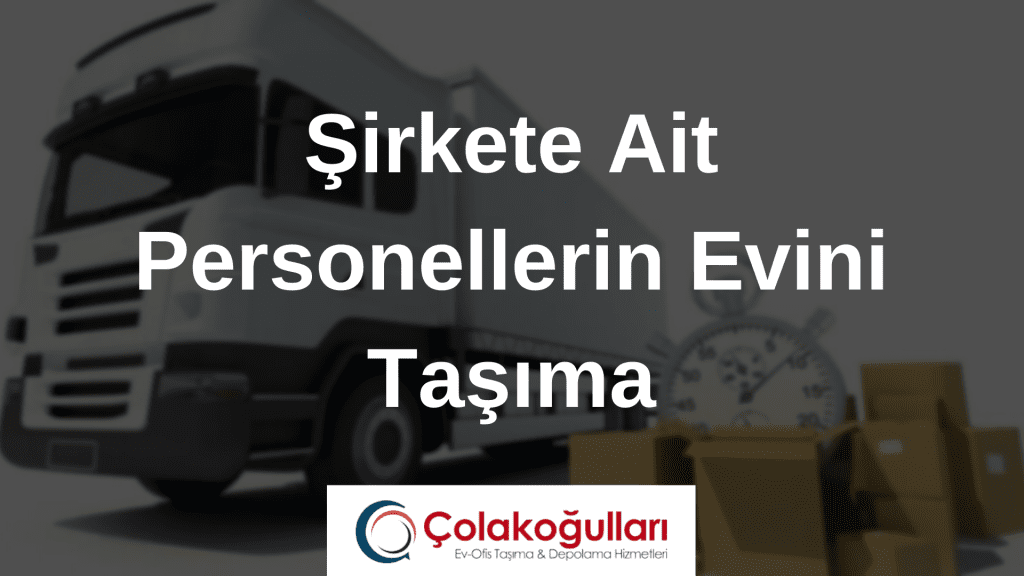 Şirkete Ait Personellerin Evini Taşıma