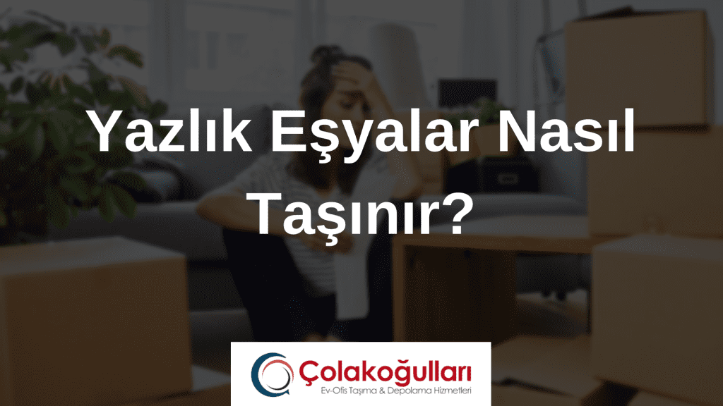 Yazlık Eşyalar Nasıl Taşınır?