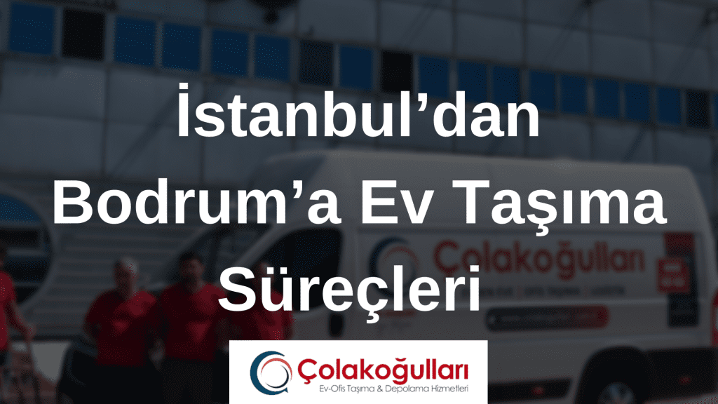 İstanbul’dan Bodrum’a Ev Taşıma Süreçleri