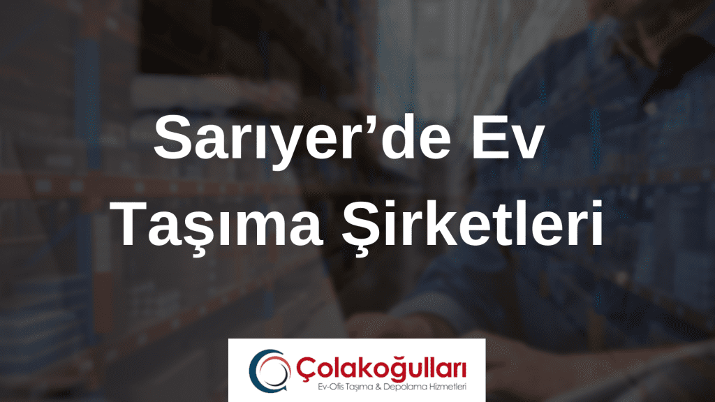 Sarıyer’de Ev Taşıma Şirketleri