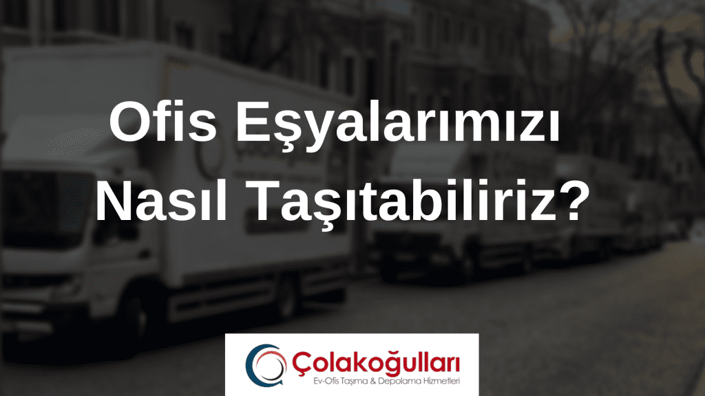 Ofis Eşyalarımızı Nasıl Taşıtabiliriz